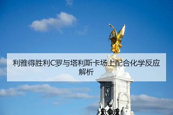利雅得胜利C罗与塔利斯卡场上配合化学反应解析